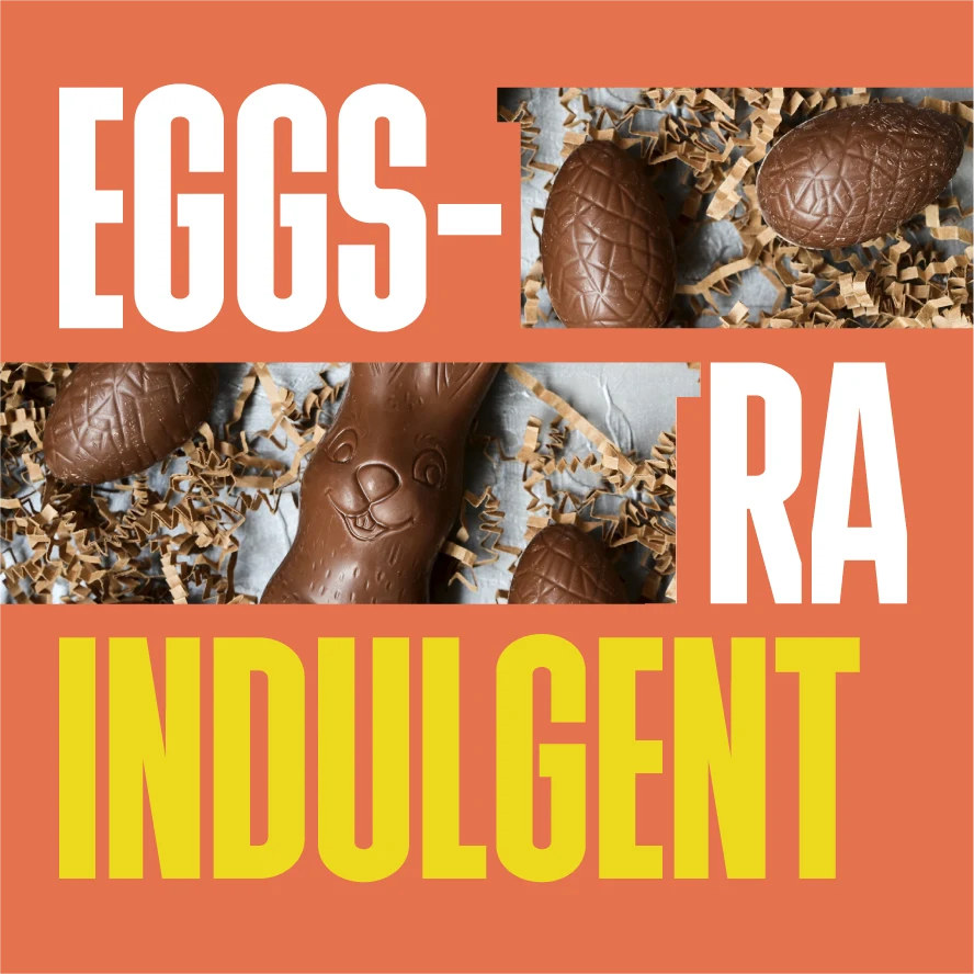 "Eggs-tra Indulgent" graphic, illustrating how the T can be elongated and used as a frame to show Easter themed imagery.