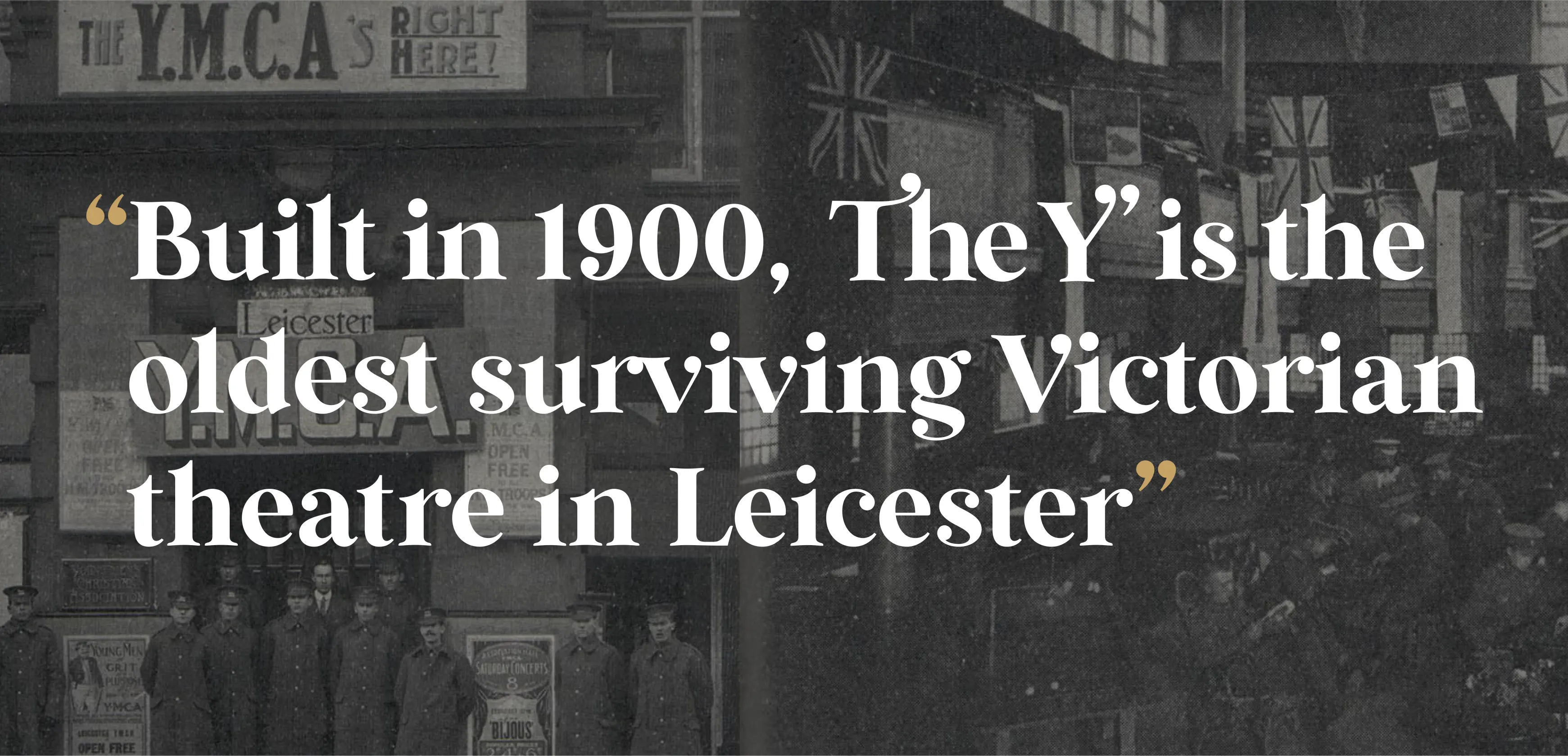 Built in 1900, The Y' is the oldest surviving Victorian theatre in Leicester.