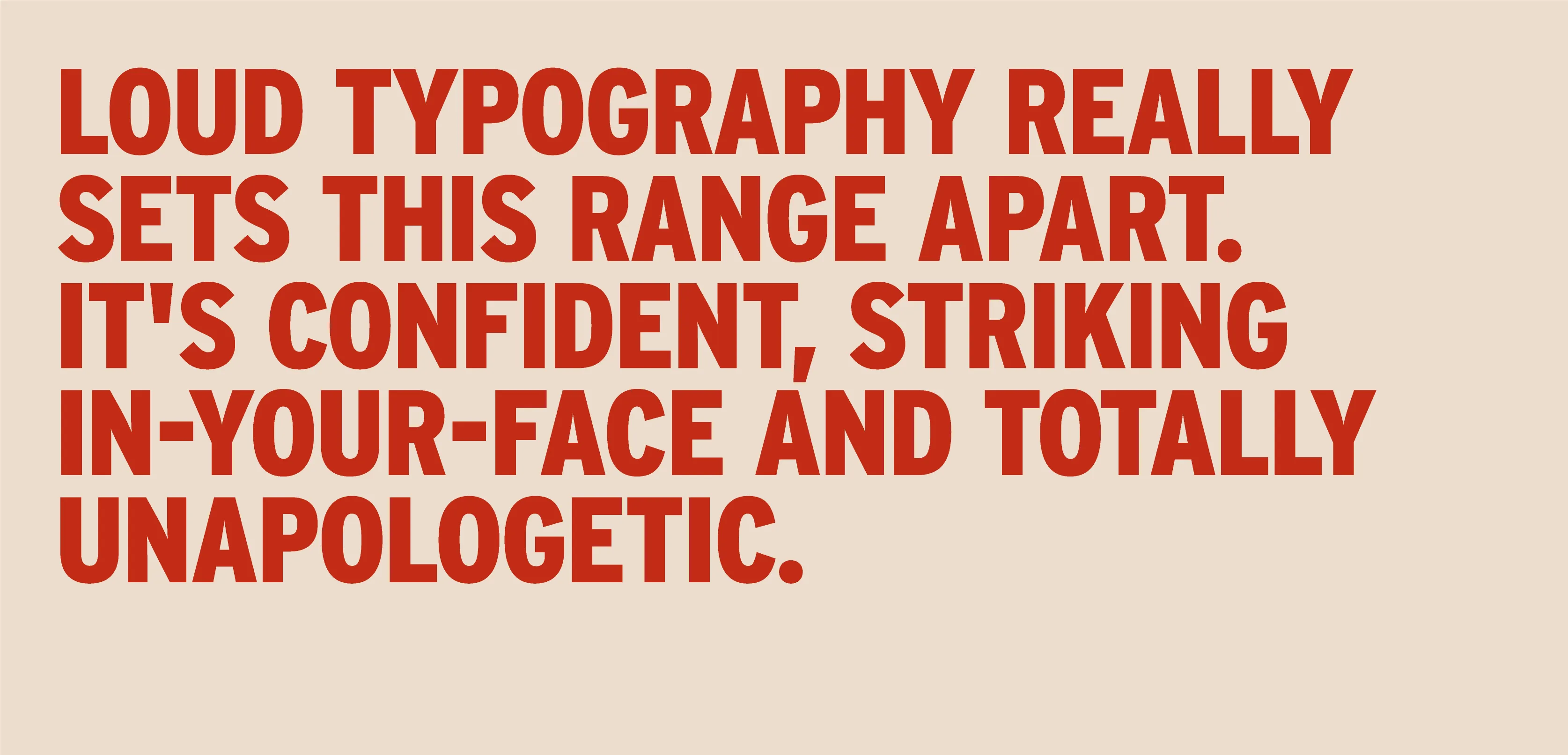 Bold Typography example, bold and set in red. 'LOUD TYPOGRAPHY REALLY SETS THIS RANGE APART. IT'S CONFIDENT, STRIKING IN-YOUR-FACE AND TOTALLY UNAPOLOGETIC.'